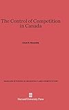 The Control of Competition in Canada (Harvard Studies in Monopoly and Competition)