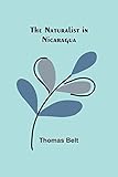 The Naturalist in Nicaragua - Thomas Belt 