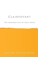 Clairvoyant: The Imagined Life of Lucia Joyce : A Novel 1562829866 Book Cover