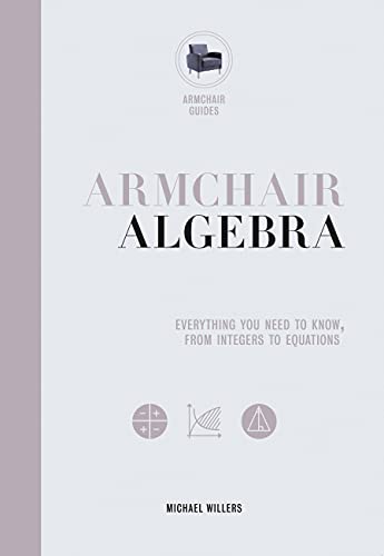 Armchair Algebra: Everything You Need to Know From Inters To Equations (Volume 1) (Armchair Series, 1)