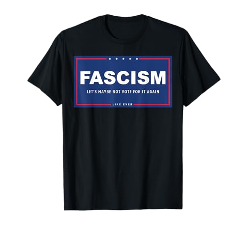 Fascism - Funny Anti-Trump Campaign Sign Parody T-Shirt