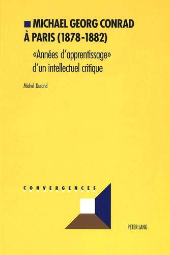 Michael Georg Conrad à Paris (1878-1882): «Années d'apprentissage» d'un intellectuel critique Michael Georg Conrad à Paris (1878-1882): «Années d'apprentissage» d'un intellectuel critique