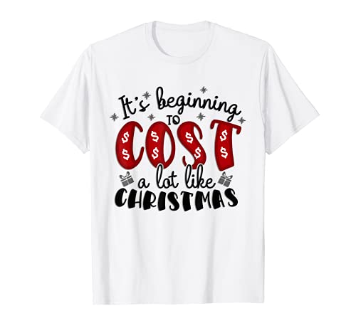 It's Beginning to Cost a lot like Christmas T-Shirt