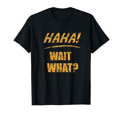 HAHA WAIT WHAT | Funny | Hipster | Joke | Silly T-Shirt