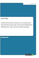 Außerschulische Lernorte im modernen Geschichtsunterricht. Sinnvolle didaktische Maßnahme oder Zeitverschwendung? 3668859442 Book Cover