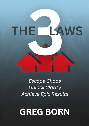 The 3 Laws: Escape Chaos, Unlock Clarity, Achieve Epic Results