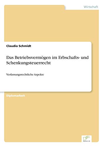 Das Betriebsvermögen im Erbschafts- und Schenkungsteuerrecht: Verfassungsrechtliche Aspekte (German Edition)