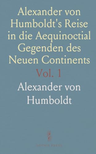 Alexander von Humboldt's Reise in die Aequinoctial Gegenden des Neuen Continents (German Edition)
