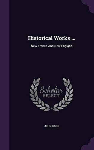 Historical Works ...: New France And New England 1342422244 Book Cover
