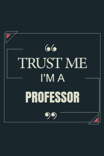 Trust Me I'm A Professor: Blank Lined Journal Notebook gift For Professor