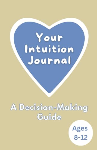 Your Intuition Journal: A decision-making guide to help children increase their self-esteem and make good choices - includes guided questions