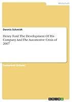 Henry Ford. The Development Of His Company And The Automotive Crisis of 2007 365693892X Book Cover