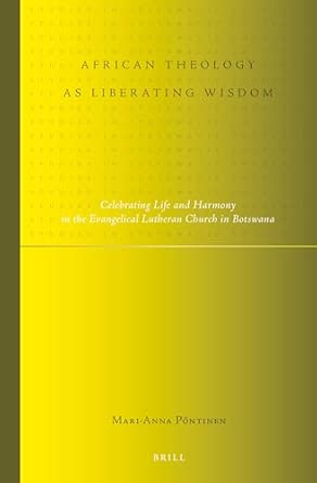African Theology as Liberating Wisdom: Celebrating Life and Harmony in the Evangelical Lutheran Church in Botswana: 12-Wow! eBook