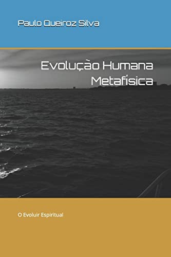Evolução Humana Metafísica: O Evoluir Espiritual (Metafisica) (Portuguese Edition)