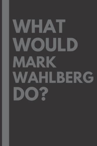 What Would Mark Wahlberg Do?: Lined Journal Notebook, Perfect Gift For All Mark Wahlberg Fans - 6X9 Inches - 110Pages