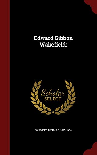 Edward Gibbon Wakefield; 1297826744 Book Cover