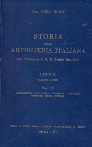  Storia dell\'Artiglieria Italiana Volume IV, Artiglierie Garibaldine, Uniformi, Bandiere, Musei e Scuole