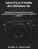 leica photographie magazine  Leica D-Lux 8 Guide de l\'utilisateur du: Débloquez la photographie de niveau professionnel avec votre appareil compact et puissant