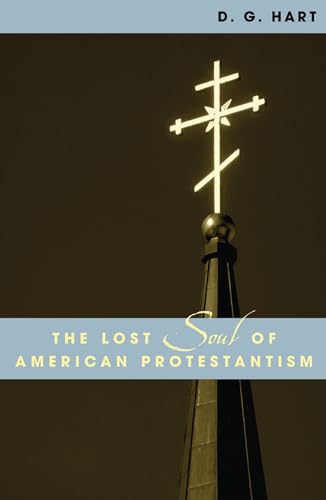 The Lost Soul of American Protestantism (American Intellectual Culture)
