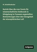 Bericht über die vom Verein für wissenschaftliche Heilkunde in Königsberg in Preussen angestellten Beobachtungen über den Ozongehalt der atmosphärischen Luft 356365395X Book Cover