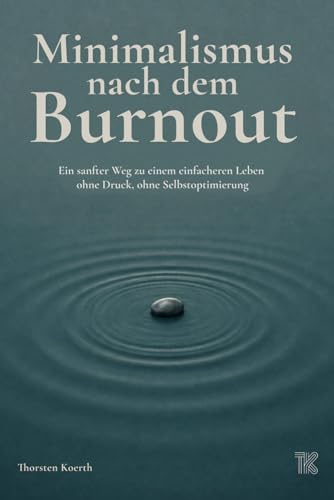 Minimalismus nach dem Burnout: Ein sanfter Weg zu einem einfacheren Leben – ohne Druck, ohne Selbstoptimierung