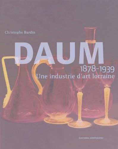 Daum 1878-1939: Une industrie d'art lorraine