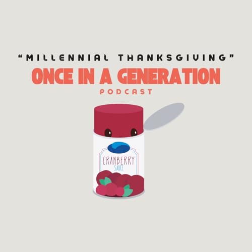 Once In A Generation: Millennial Thanksgiving (Episode 11)