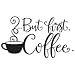 But First Coffee Decal Vinyl Sticker|Cars Trucks Vans Walls Laptop| BLACK |4 x 7.5 in|CCI940
