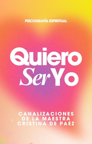 Quiero ser Yo: Canalizaciones Espirituales
