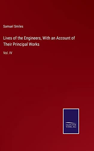 Lives of the Engineers, With an Account of Their Principal Works: Vol. IV