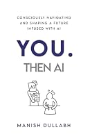 You. Then AI: Consciously navigating a future infused with AI 1835567185 Book Cover