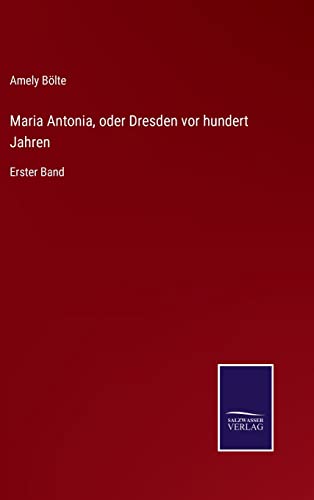 Maria Antonia, oder Dresden vor hundert Jahren: Erster Band (German Edition)