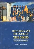 The turban and the sword of the Sikhs: Essence of Sikhism : history and exposition of Sikh baptism, Sikh symbols, and moral code of the Sikhs, rehitnamas 8176014915 Book Cover