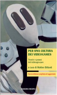 Per una cultura dei videogames. Teorie e prassi del videogiocare