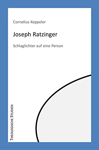 Joseph Ratzinger: Schlaglichter auf eine Person (Theologische Studien 7) (German Edition)