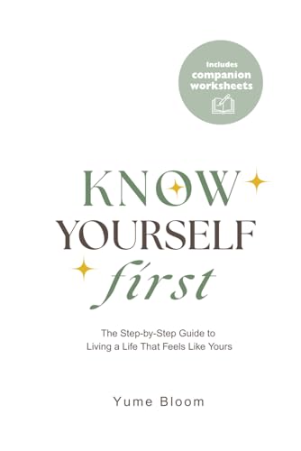 Know Yourself First: The Step-by-Step Guide to Living a Life That Feels Like Yours