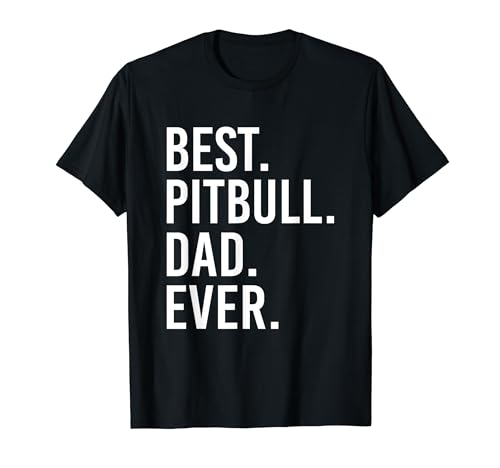 Best Pitbull Dad Ever Funny Pitbull Dog Lovers Fathers Day T-Shirt