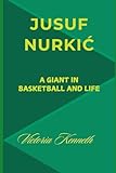JUSUF NURKIĆ: A GIANT IN BASKETBALL AND LIFE