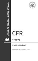 Code of Federal Regulations (CFR), Title 46, Shipping, Pts. 500-End, Revised as of October 1, 2023 0160967368 Book Cover