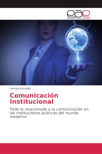 Comunicación Institucional: Todo lo relacionado a la comunicación en las instituciones publicas del mundo moderno