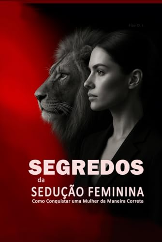 Segredos da Sedução Feminina: Como Conquistar uma Mulher da Maneira Correta: Aprenda a Paquerar Mulheres, Entender Sua Psicologia e Criar Atração Real de Forma Inteligente (Portuguese Edition)