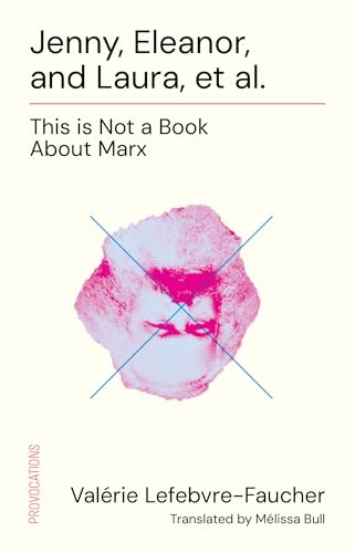 Jenny, Eleanor, Laura, Et Al.: This Is Not a Book about Marx (Provocations)