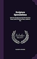 Scripture Speculations: With An Introduction On The Creation, Stars, Earth, Primitive Man, Judaism, Etc 1354899350 Book Cover