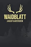 Waidblatt Jagdtagebuch: Schuss- und Jagd Tagebuch für Jäger I DIN A5 I Soft Cover Matt I Mit vorgefertigten Tabellen zum Ausfüllen