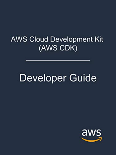 AWS Cloud Development Kit (AWS CDK): Developer Guide (English Edition) AWS Cloud Development Kit (AWS CDK): Developer Guide (English Edition)