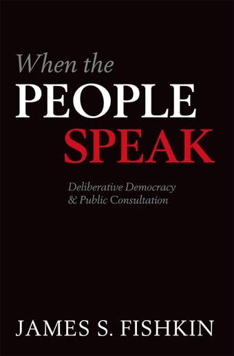 When the People Speak: Deliberative Democracy and Public Consultation