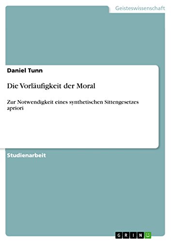 Die Vorläufigkeit der Moral. Zur Notwendigkeit eines synthetischen Sittengesetzes apriori (German Edition)