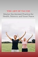 THE ART OF TAI CHI: Master the Ancient Practice for Health, Balance, and Inner Peace B0F6CW2TL5 Book Cover
