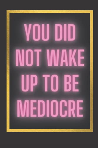 You did not wake up to be mediocre journal