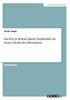 Ein Tod in W�rde. Aktive Sterbehilfe als letztes Recht des Menschen? 3668005265 Book Cover